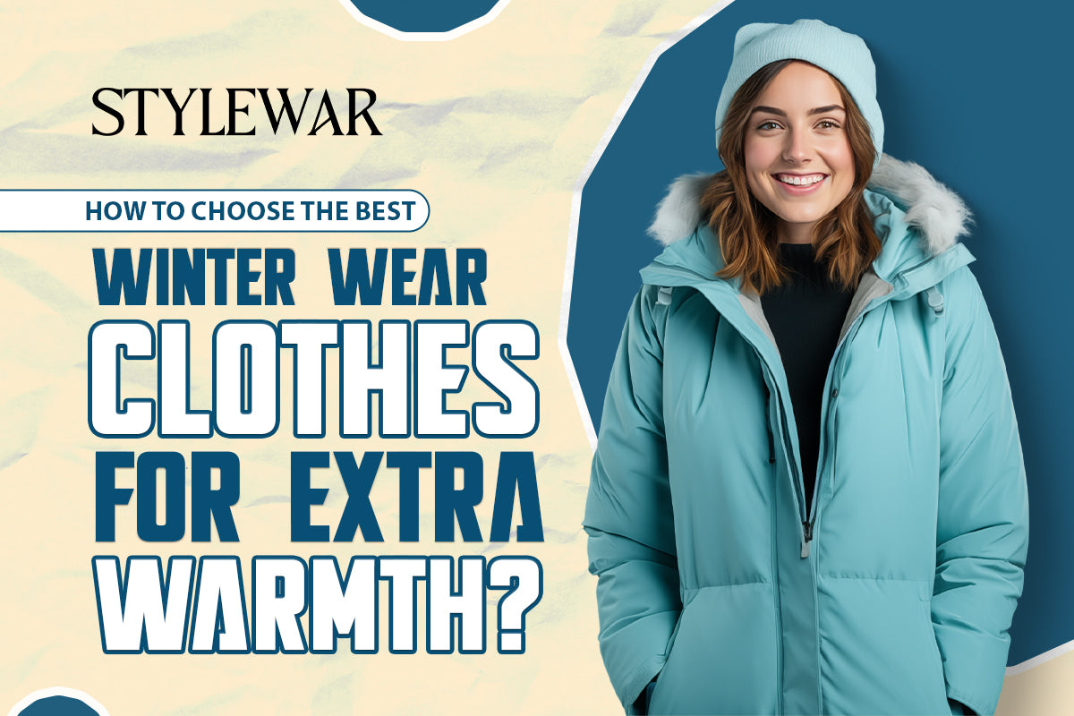 How To Choose The Best Winter Wear Clothes For Extra Warmth?