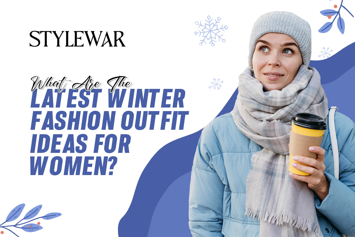 What Are The Latest Winter Fashion Outfit Ideas For Women?