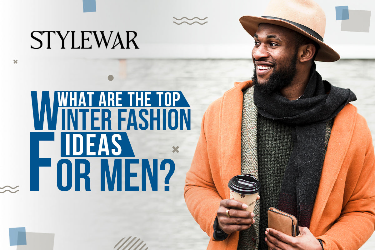 What Are The Top Winter Fashion Ideas For Men?